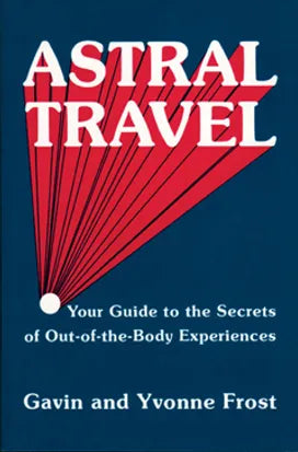 ASTRAL TRAVEL | Your Guide to the Secrets of Out-of-the-Body Experiences |