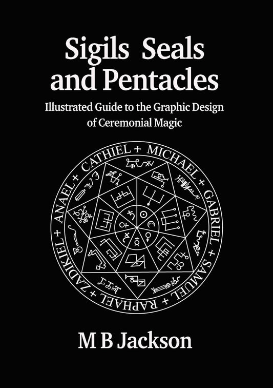 Sigils, Seals and Pentacles: Illustrated Guide to the Graphic Design of Ceremonial Magic | Paperback | 2023 | by M B Jackson