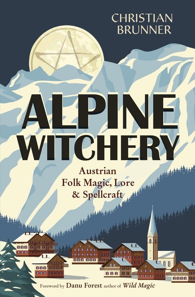 Alpine Witchery: Austrian Folk Magic, Lore, and Spellcraft Paperback | 2024 | by Christian Brunner