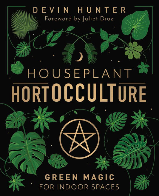 Houseplant Hortocculture: Green Magic for Indoor Spaces Hardcover | by Devin Hunter (Author), Juliet Diaz (Author) | Herb Root Work | Green Witch