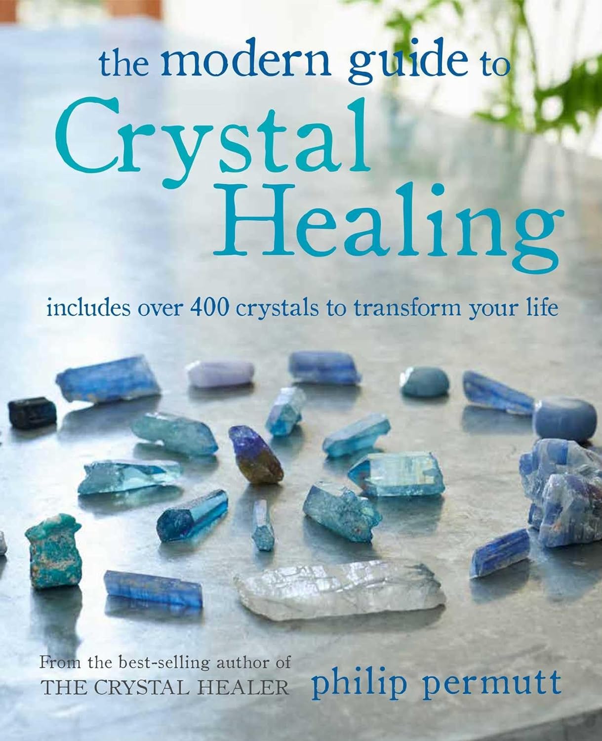 The Modern Guide to Crystal Healing | Includes over 400 crystals to transform your life | Philip Permutt (Author)