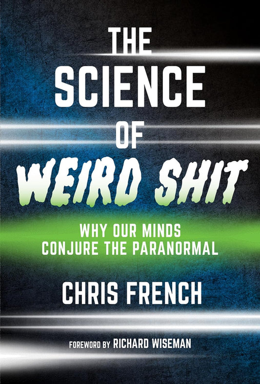 The Science of Weird Shit: Why Our Minds Conjure the Paranormal Hardcover | by Chris French and Richard Wiseman