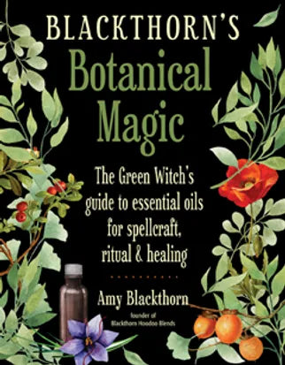BLACKTHORN'S BOTANICAL MAGIC | The Green Witch's Guide to Essential Oils